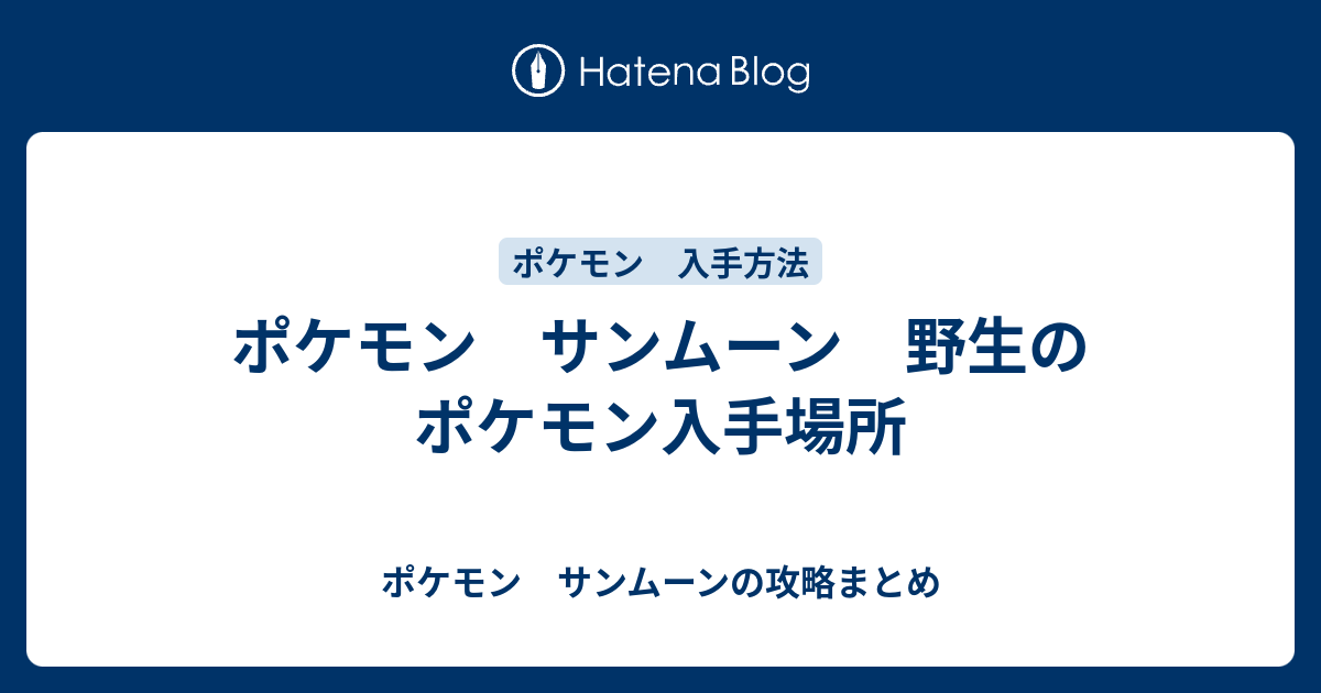 ポケモン サンムーン 野生のポケモン入手場所 ポケモン サンムーンの攻略まとめ