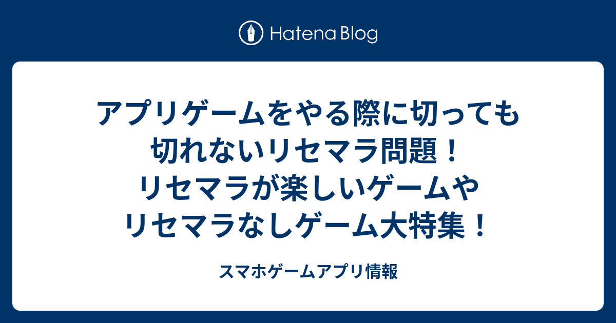 アプリゲームをやる際に切っても切れないリセマラ問題 リセマラが楽しいゲームやリセマラなしゲーム大特集 スマホゲームアプリ情報