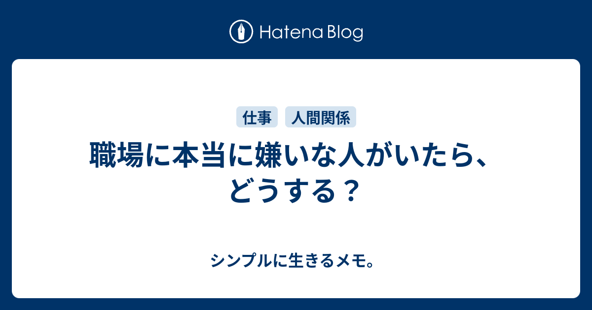 職場に本当に嫌いな人がいたら どうする シンプルに生きるメモ