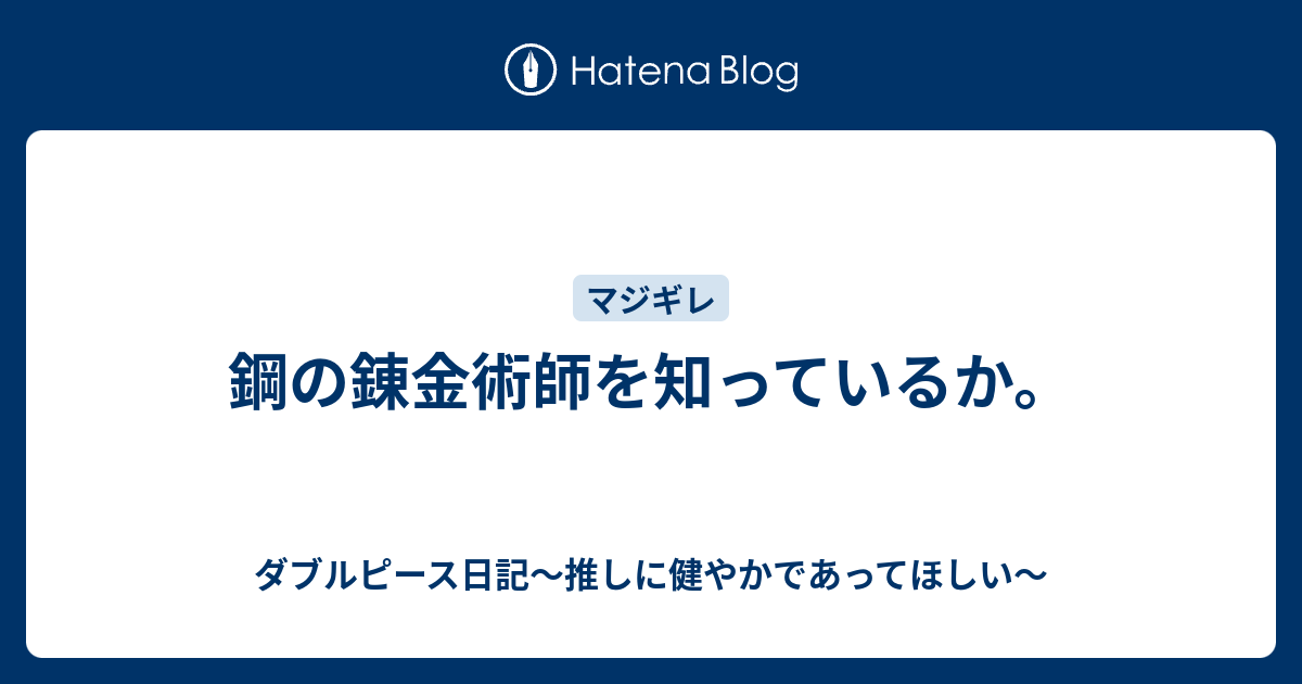 鋼の錬金術師を知っているか ダブルピース日記 推しに健やかであってほしい