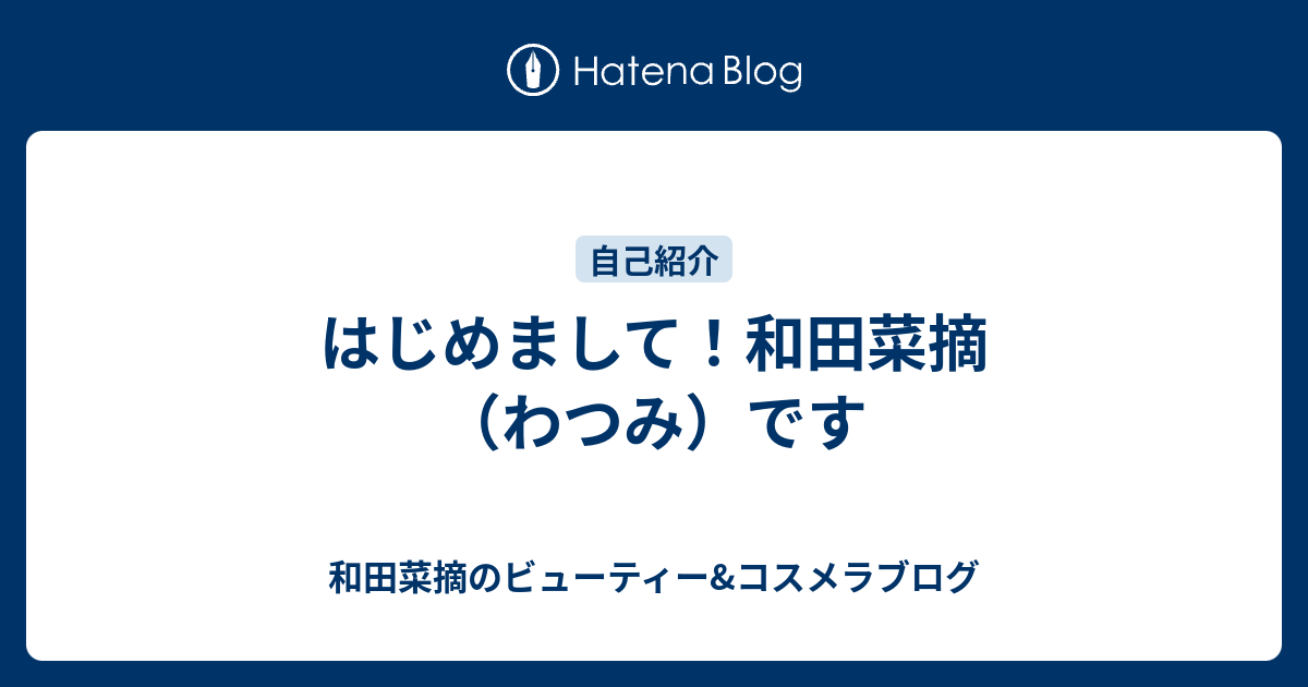 はじめまして 和田菜摘 わつみ です 和田菜摘のビューティー コスメラブログ