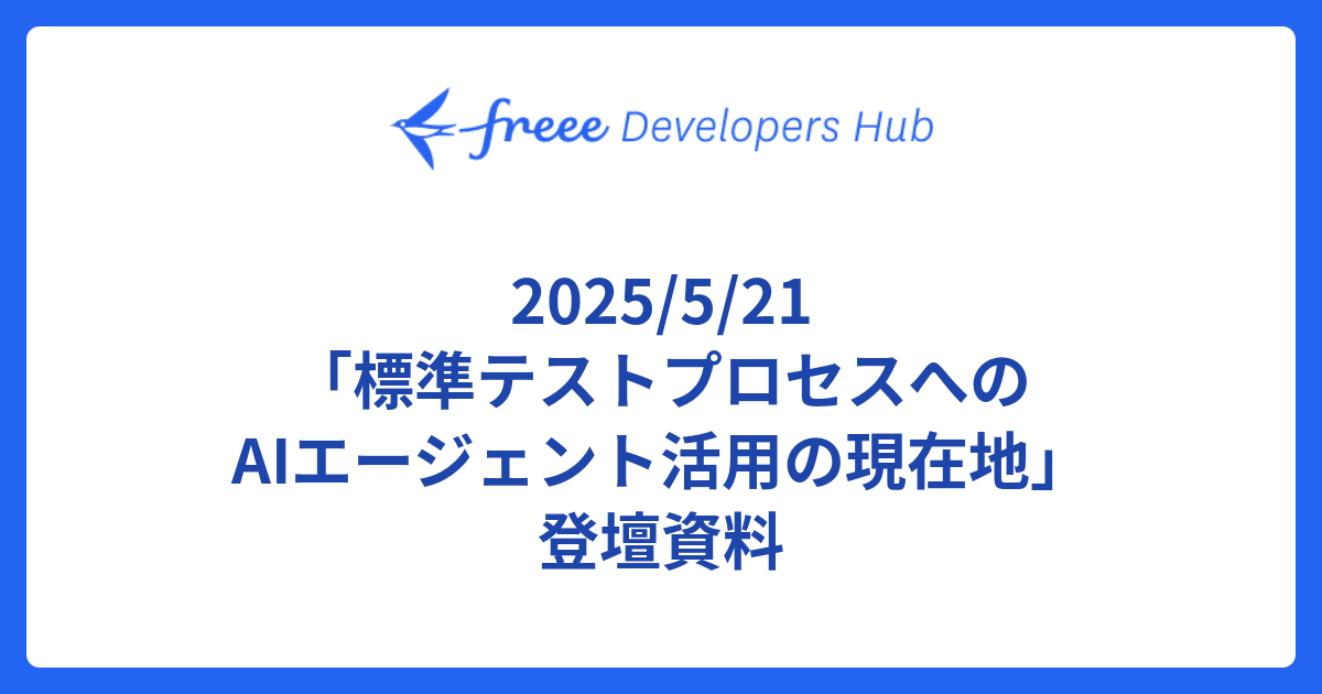 2025/5/21 「標準テストプロセスへの AIエージェント活用の現在地」 登壇資料