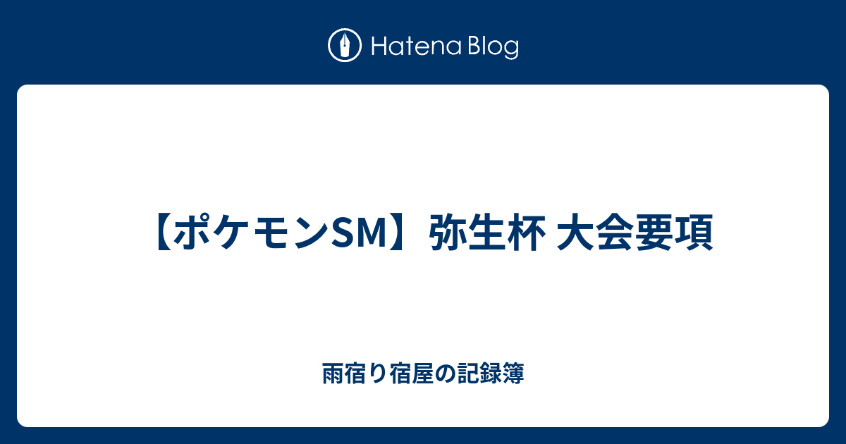 ポケモンsm 弥生杯 大会要項 雨宿り宿屋の記録簿