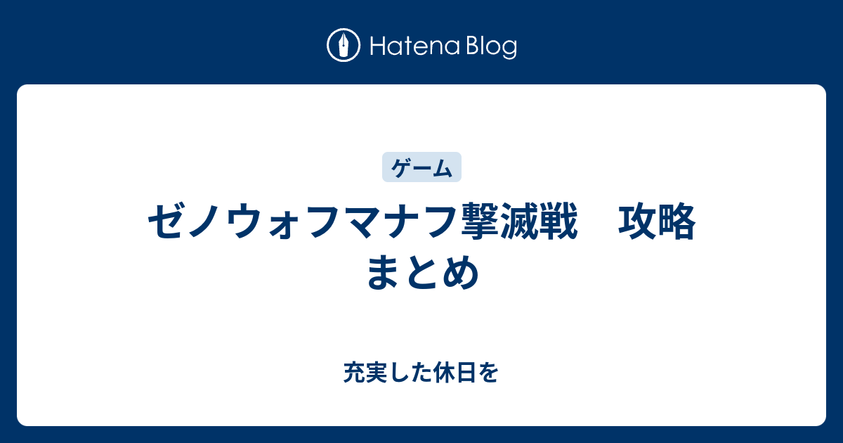 ゼノウォフマナフ撃滅戦 攻略 まとめ 充実した休日を