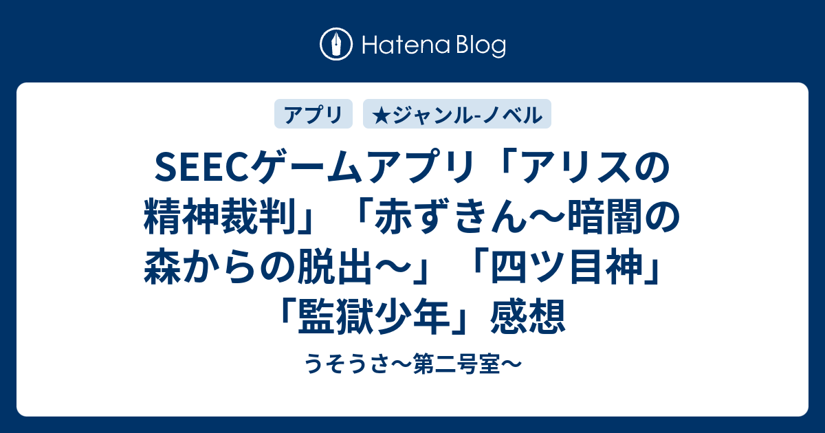 Seecゲームアプリ アリスの精神裁判 赤ずきん 暗闇の森からの脱出 四ツ目神 監獄少年 感想 うそうさ 第二号室