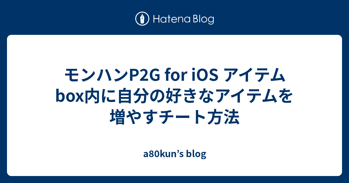 モンハンp2g For Ios アイテムbox内に自分の好きなアイテムを増やすチート方法 A80kun S Blog
