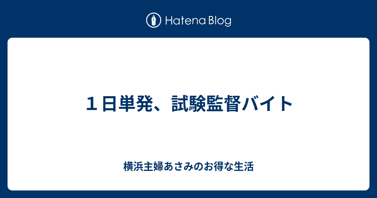 １日単発 試験監督バイト 横浜主婦あさみのお得な生活