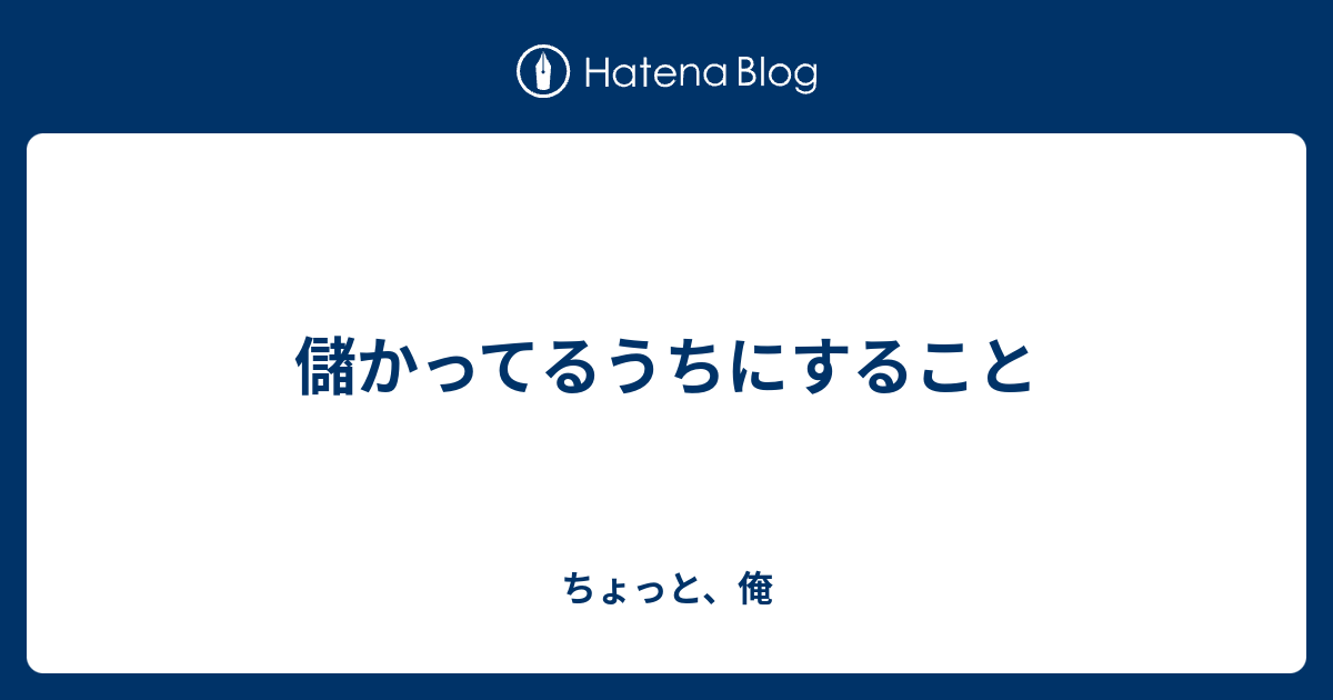 儲かってるうちにすること - ちょっと、俺