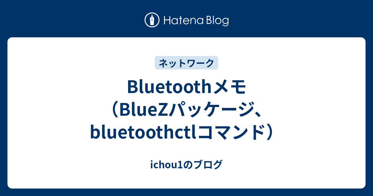 Bluetoothメモ（BlueZパッケージ、bluetoothctlコマンド） ichou1のブログ