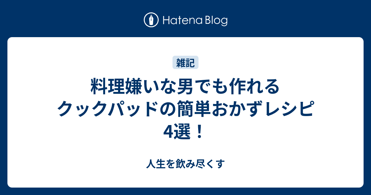 料理嫌いな男でも作れるクックパッドの簡単おかずレシピ4選 人生を飲み尽くす