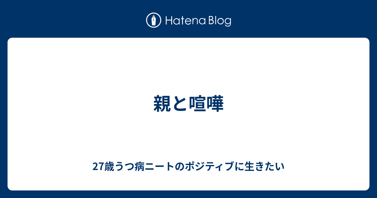 親と喧嘩 27歳うつ病ニートのポジティブに生きたい