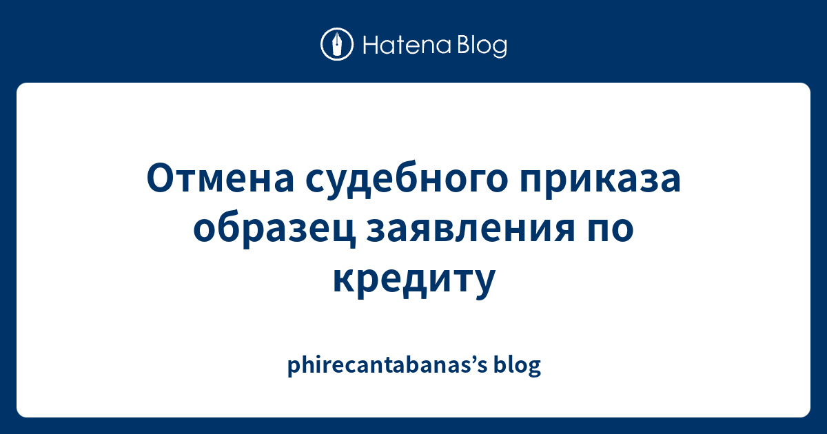 Отмена судебного приказа образец заявления по кредиту - phirecantabanas ...
