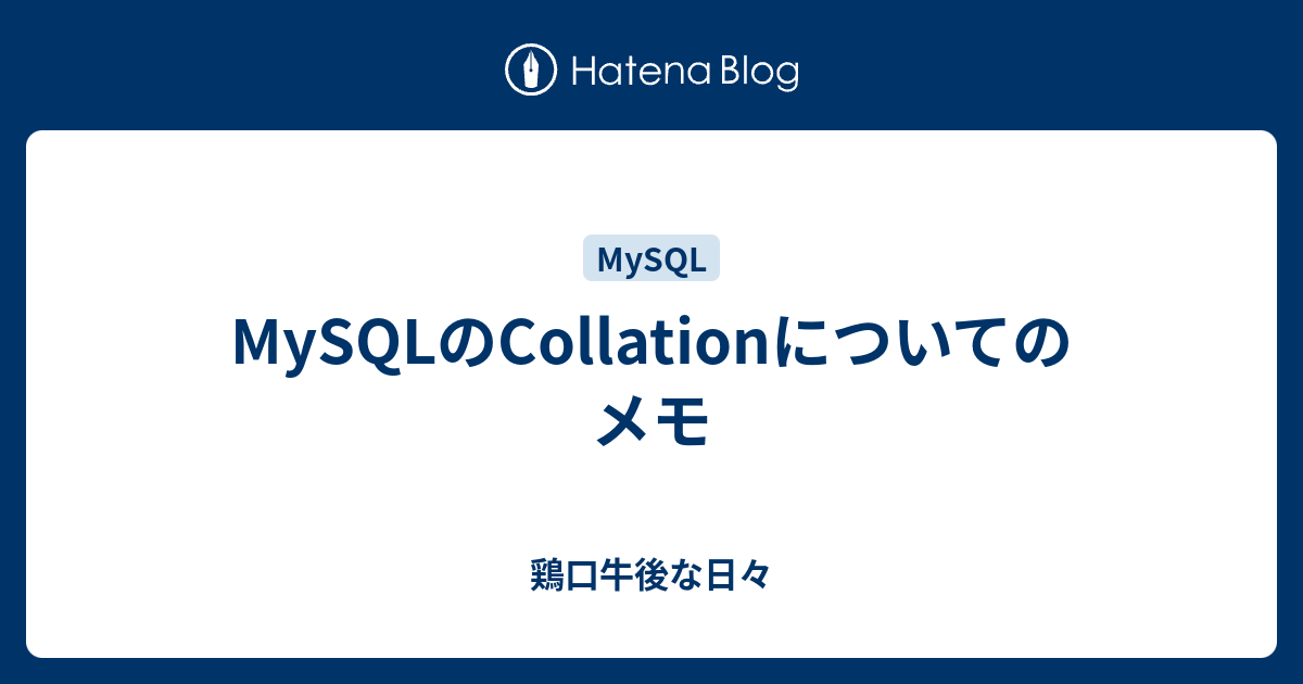 Mysqlのcollationについてのメモ 鶏口牛後な日々