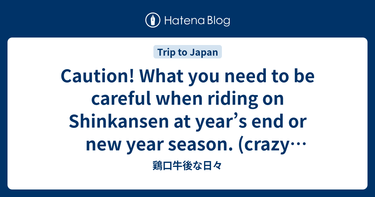 Caution What You Need To Be Careful When Riding On Shinkansen At Year S End Or New Year Season Crazy Congestion 鶏口牛後な日々