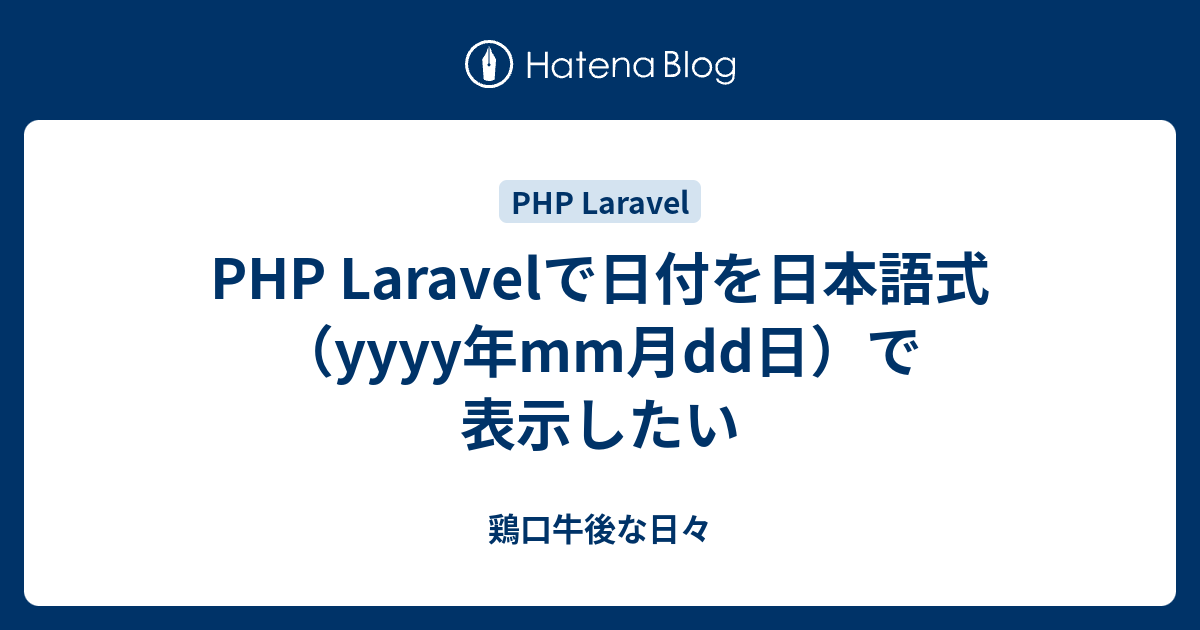 Php Laravelで日付を日本語式 Yyyy年mm月dd日 で表示したい 鶏口牛後な日々