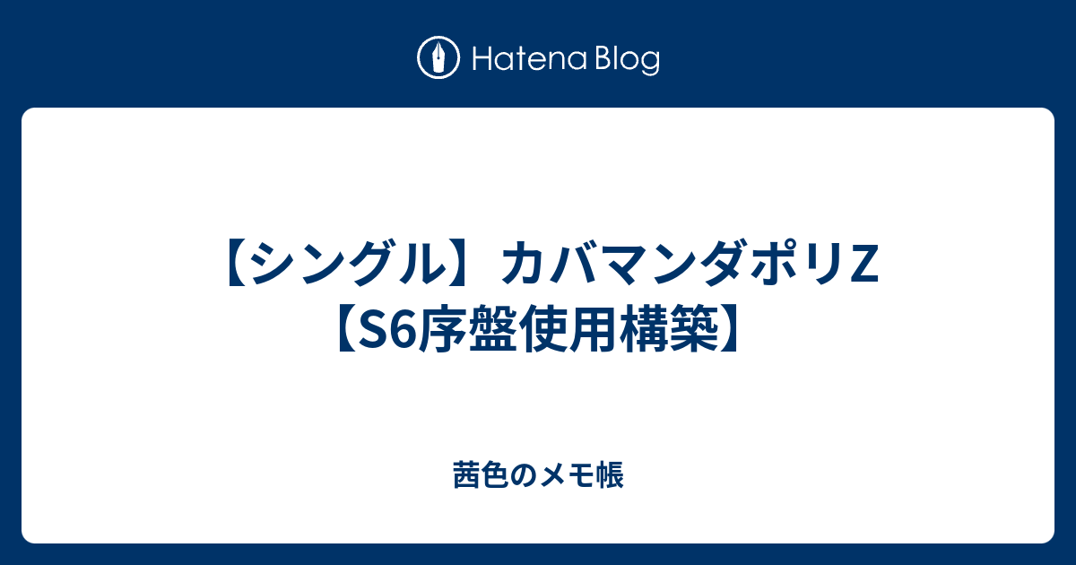 シングル カバマンダポリz S6序盤使用構築 茜色のメモ帳