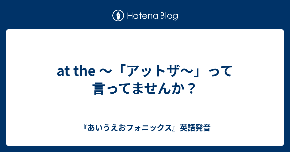 At The アットザ って言ってませんか あいうえおフォニックス 英語発音