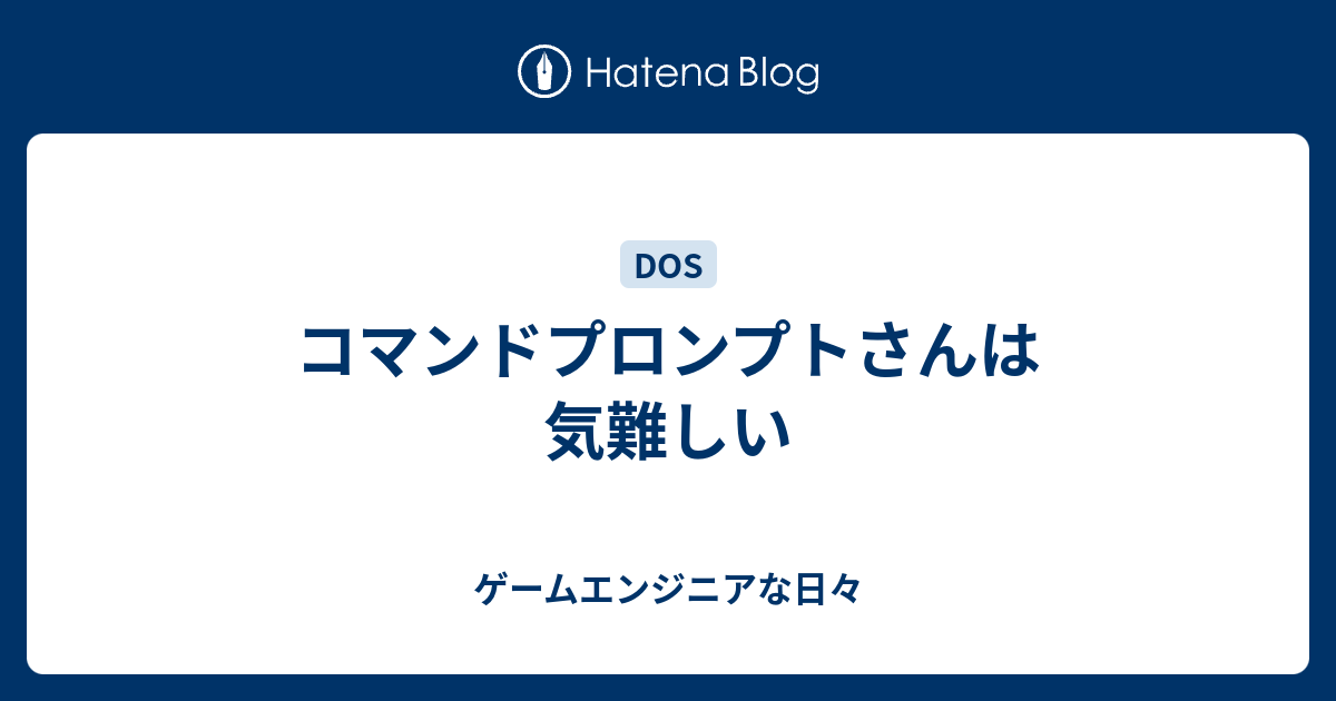 コマンドプロンプトさんは気難しい ゲームエンジニアな日々