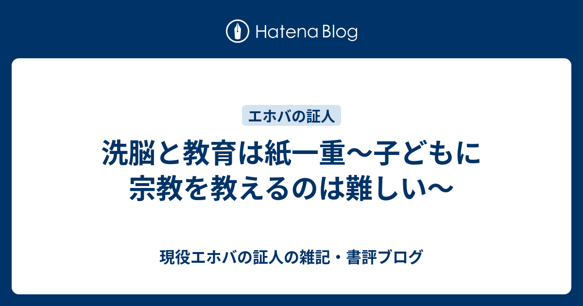 洗脳と教育は紙一重 子どもに宗教を教えるのは難しい 現役エホバの証人の雑記 書評ブログ