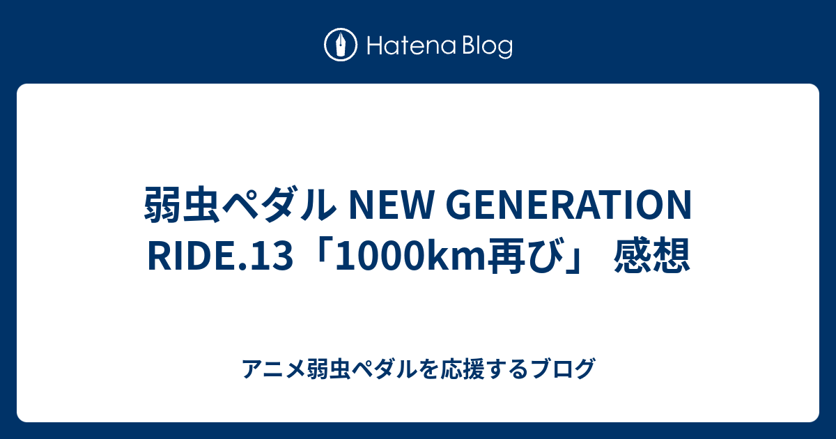 弱虫ペダル New Generation Ride 13 1000km再び 感想 アニメ弱虫ペダルを応援するブログ