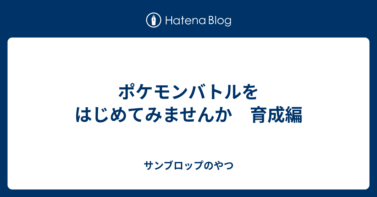 ポケモンバトルをはじめてみませんか 育成編 サンブロップのやつ