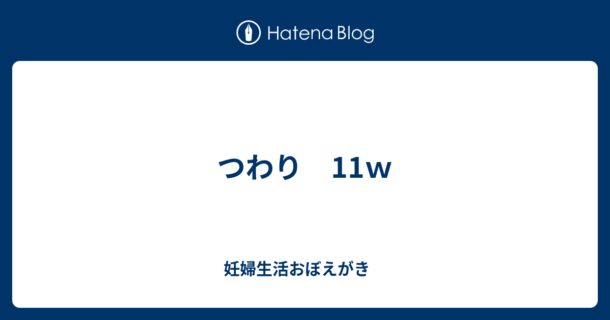 つわり 11ｗ 妊婦生活おぼえがき