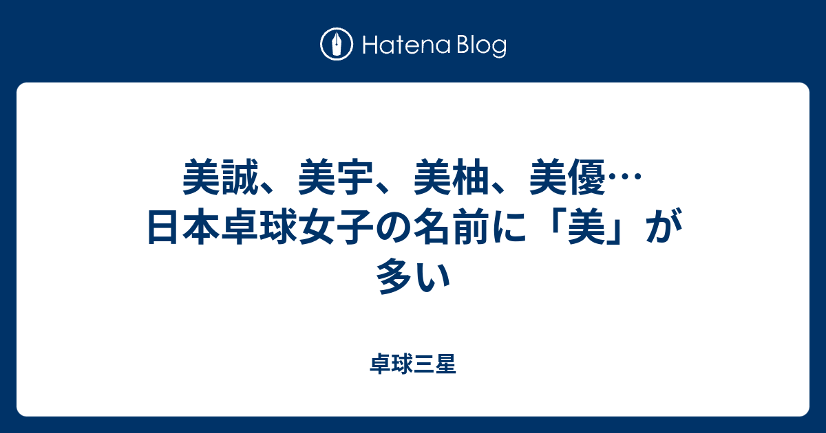 美誠 美宇 美柚 美優 日本卓球女子の名前に 美 が多い 卓球三星
