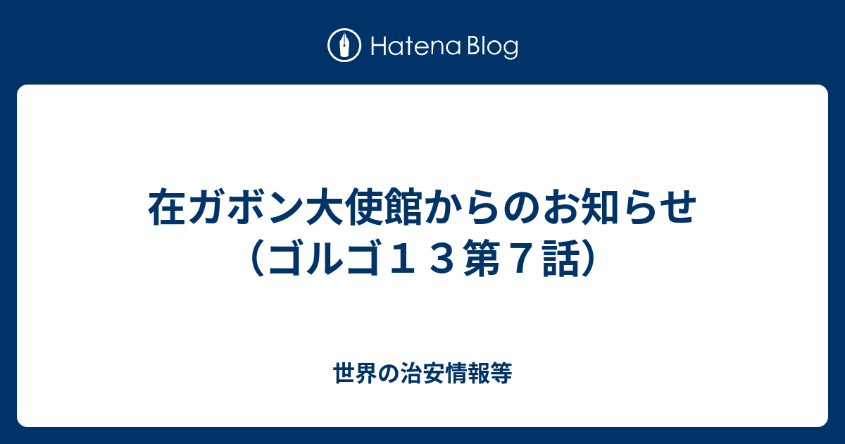 在ガボン大使館からのお知らせ ゴルゴ１３第７話 世界の治安情報等