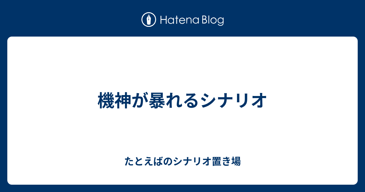 機神が暴れるシナリオ たとえばのシナリオ置き場