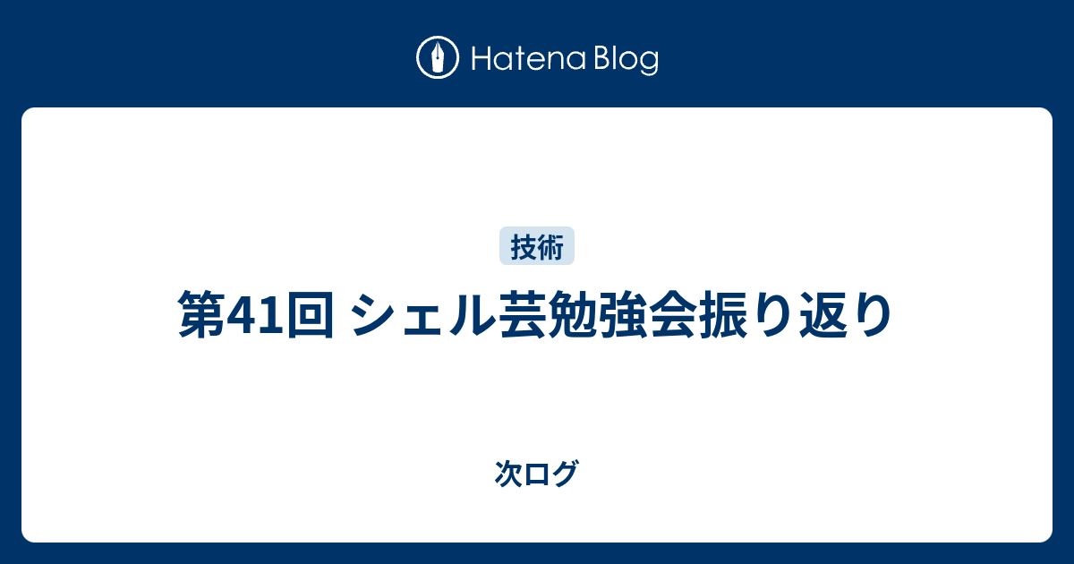 第41回 シェル芸勉強会振り返り 次ログ