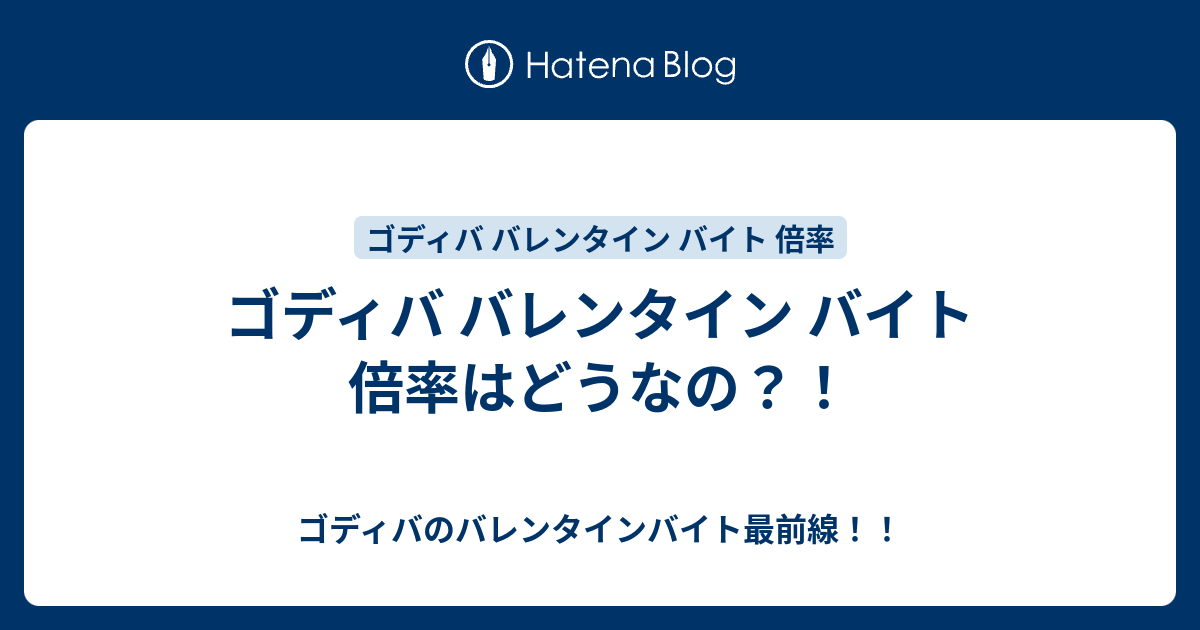 ゴディバ バレンタイン バイト 倍率はどうなの？！ ゴディバのバレンタインバイト最前線！！