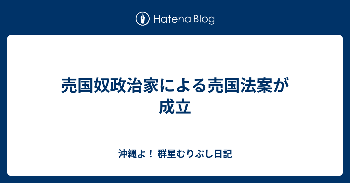 売国奴政治家による売国法案が成立 沖縄よ 群星むりぶし日記