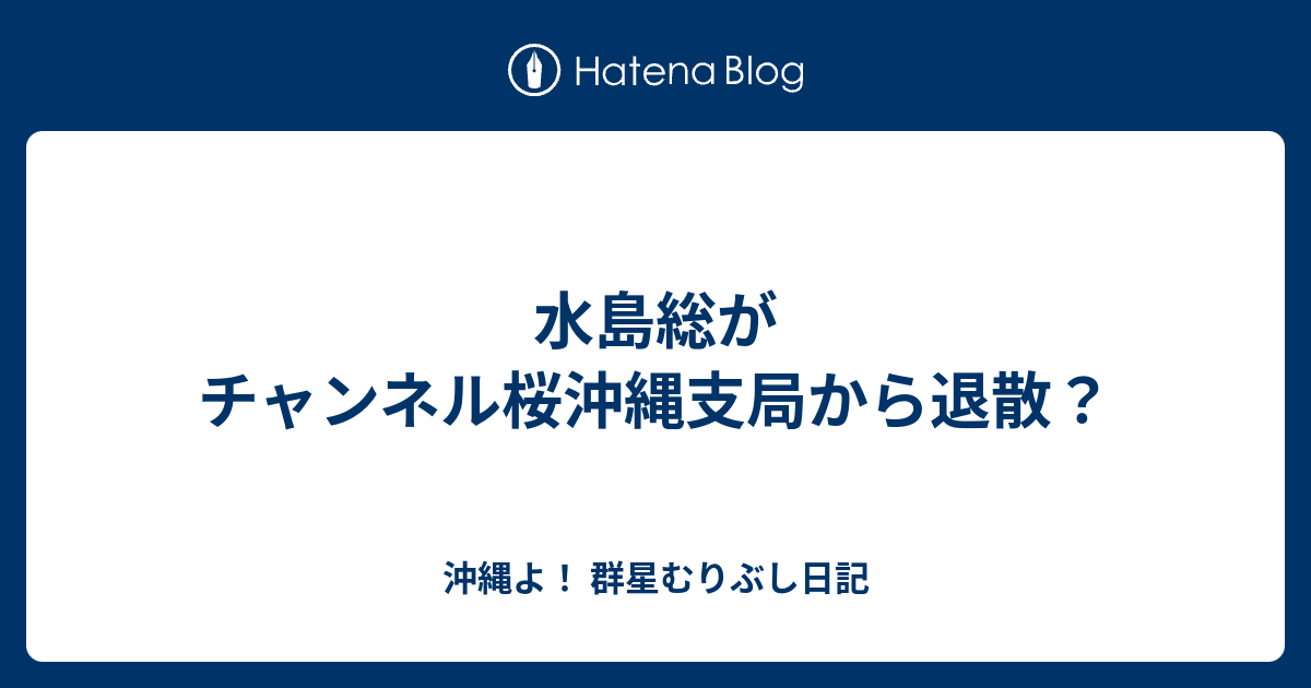 水島総がチャンネル桜沖縄支局から退散 沖縄よ 群星むりぶし日記