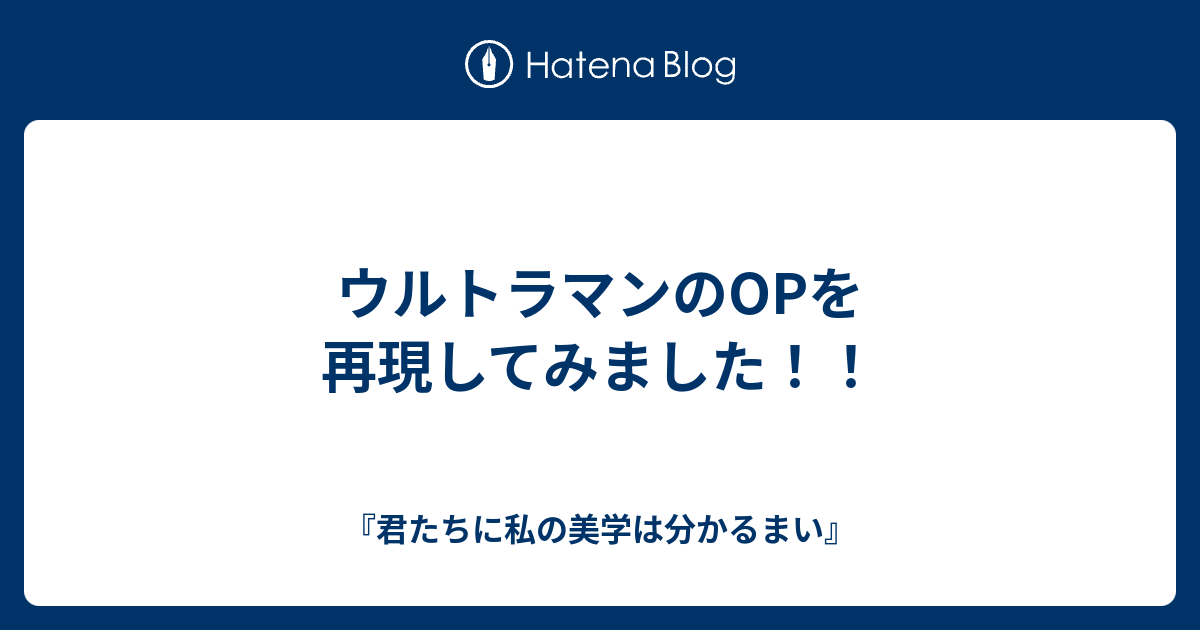 ウルトラマンのopを再現してみました 君たちに私の美学は分かるまい