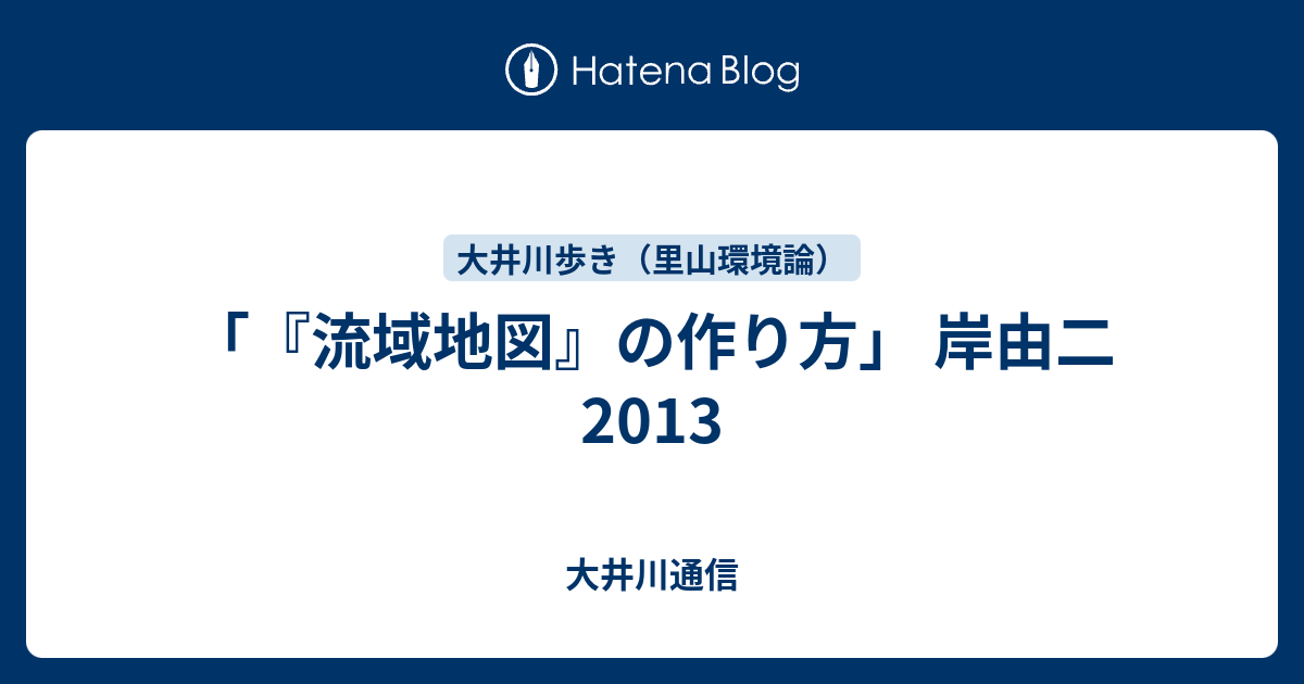大井川通信  「『流域地図』の作り方」   岸由二   2013