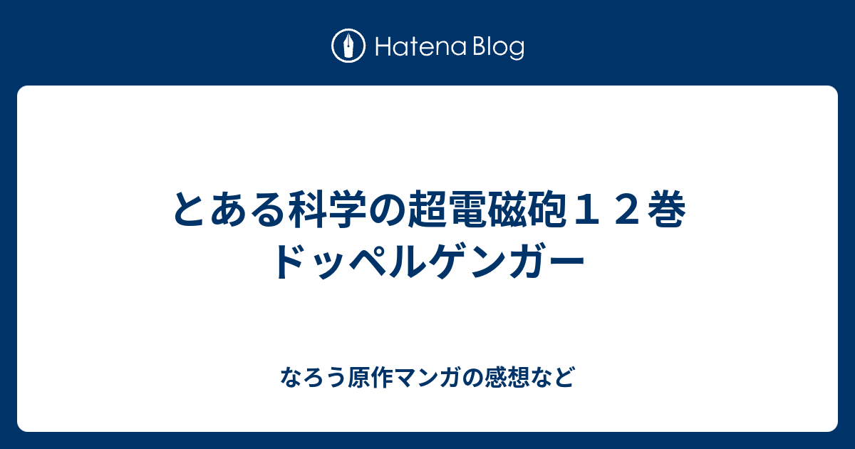 とある科学の超電磁砲１２巻 ドッペルゲンガー なろう原作マンガの感想など