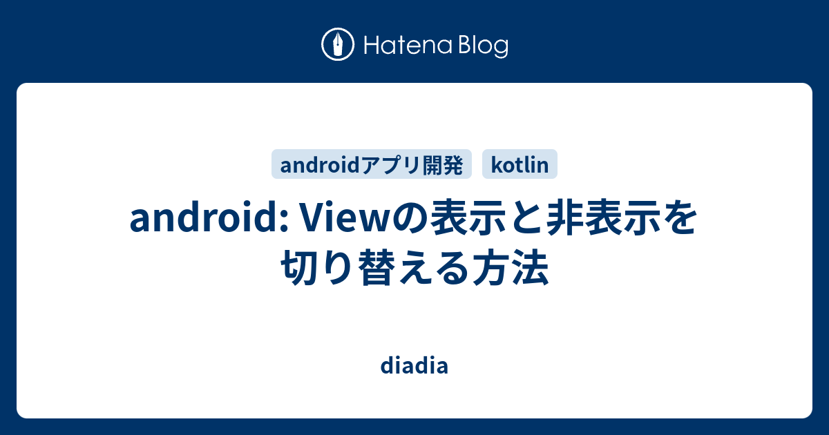 Android Viewの表示と非表示を切り替える方法 Diadia
