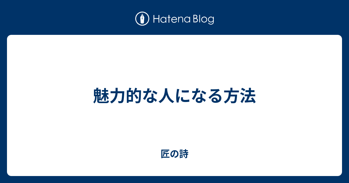 魅力的な人になる方法 匠の詩