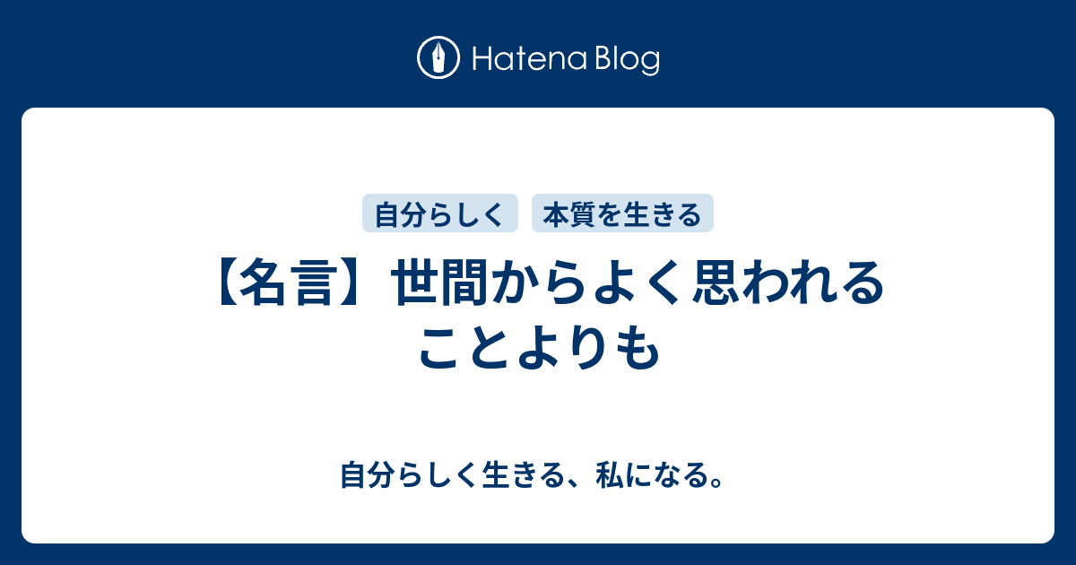 名言 世間からよく思われることよりも 自分らしく生きる 私になる