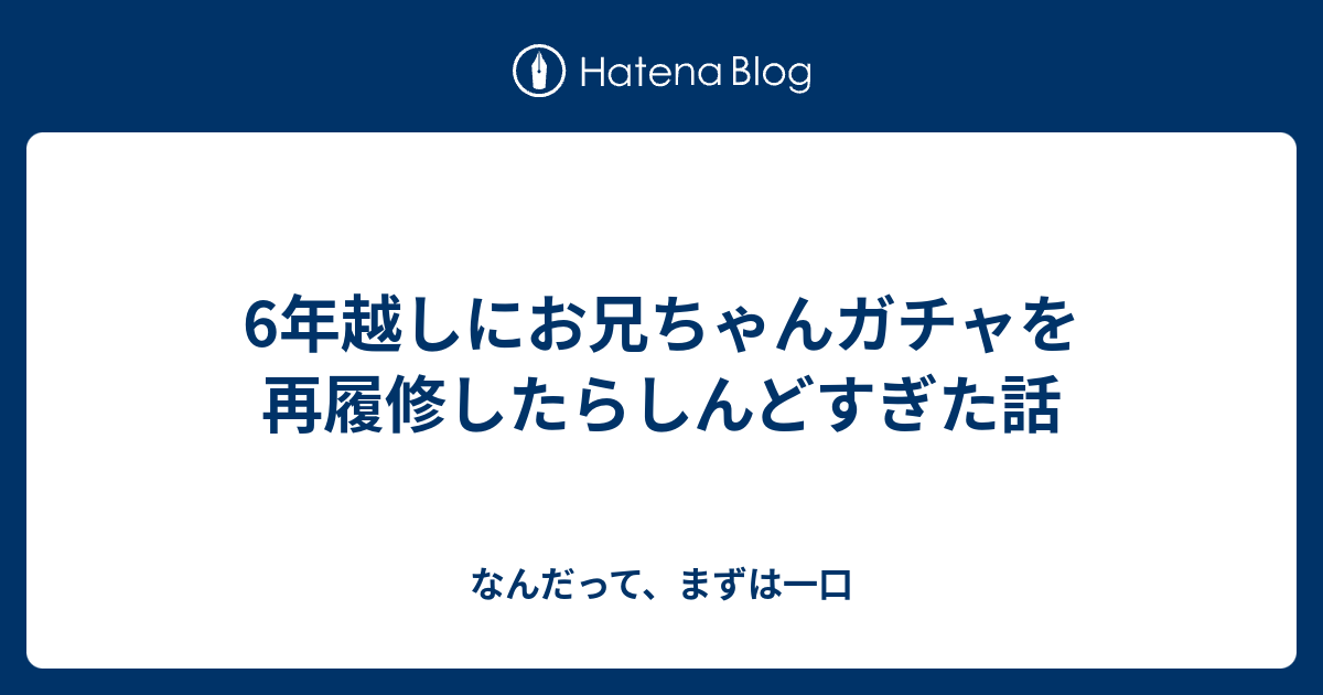 6年越しにお兄ちゃんガチャを再履修したらしんどすぎた話 職業atm
