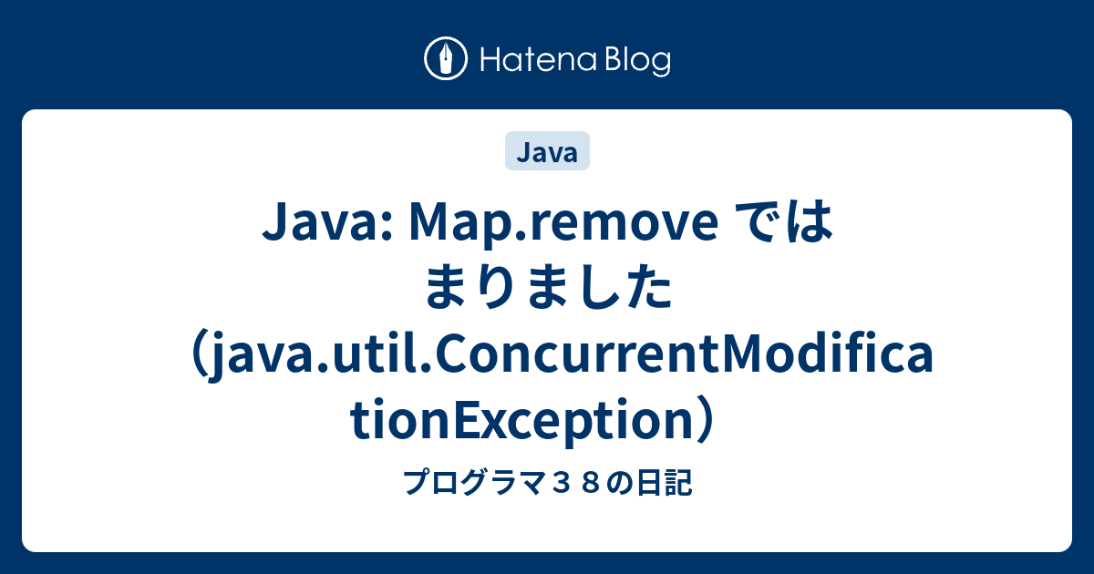 Java Map.remove ではまりました（java.util.ConcurrentModificationException