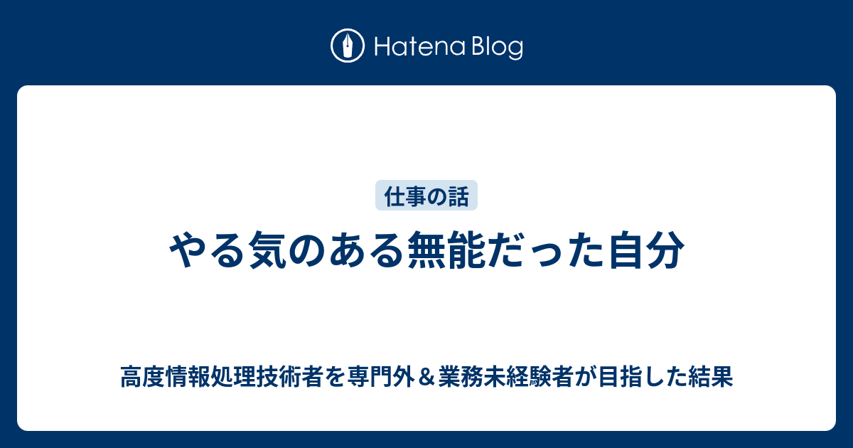 やる気のある無能だった自分 高度情報処理技術者を専門外 業務未経験者が目指した結果