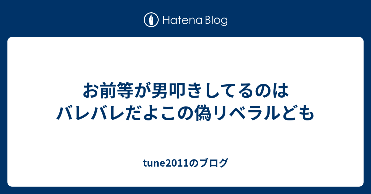 お前等が男叩きしてるのはバレバレだよこの偽リベラルども Tune11のブログ