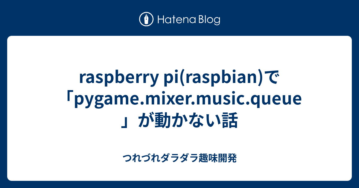 raspberry pi(raspbian)で「pygame.mixer.music.queue」が動かない話 つれづれダラダラ趣味開発