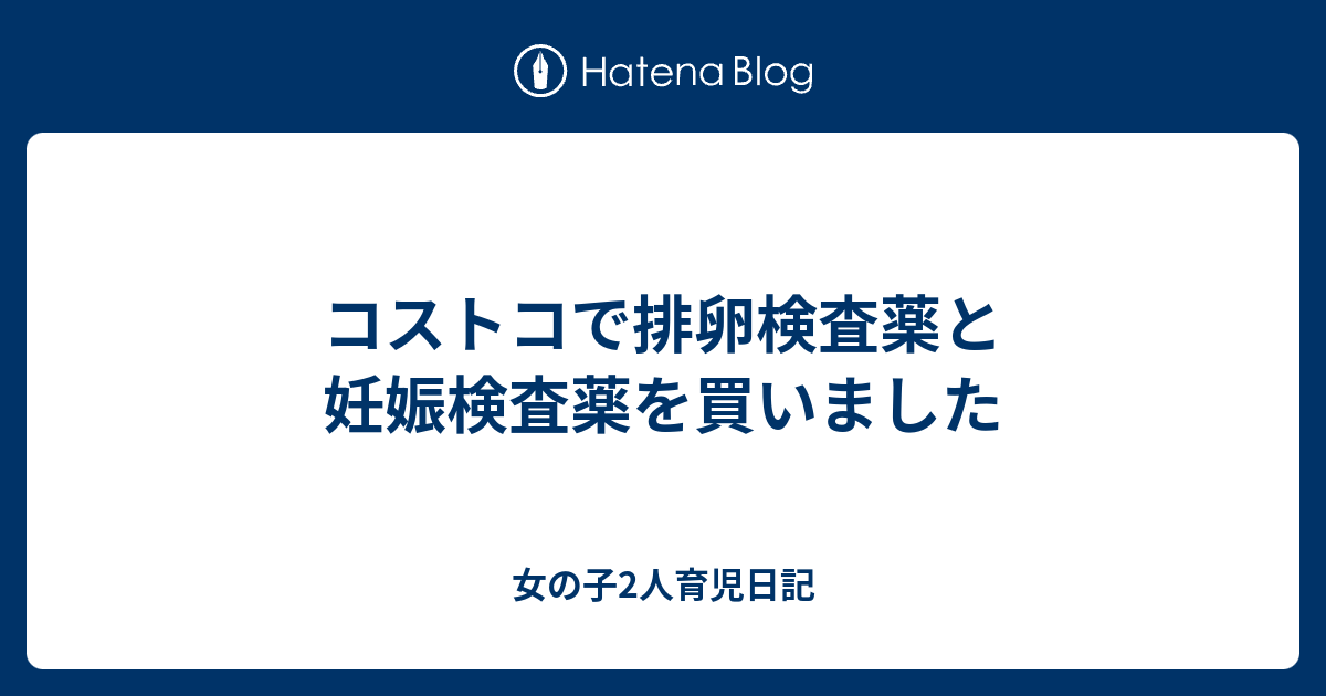 コストコで排卵検査薬と妊娠検査薬を買いました 女の子2人育児日記