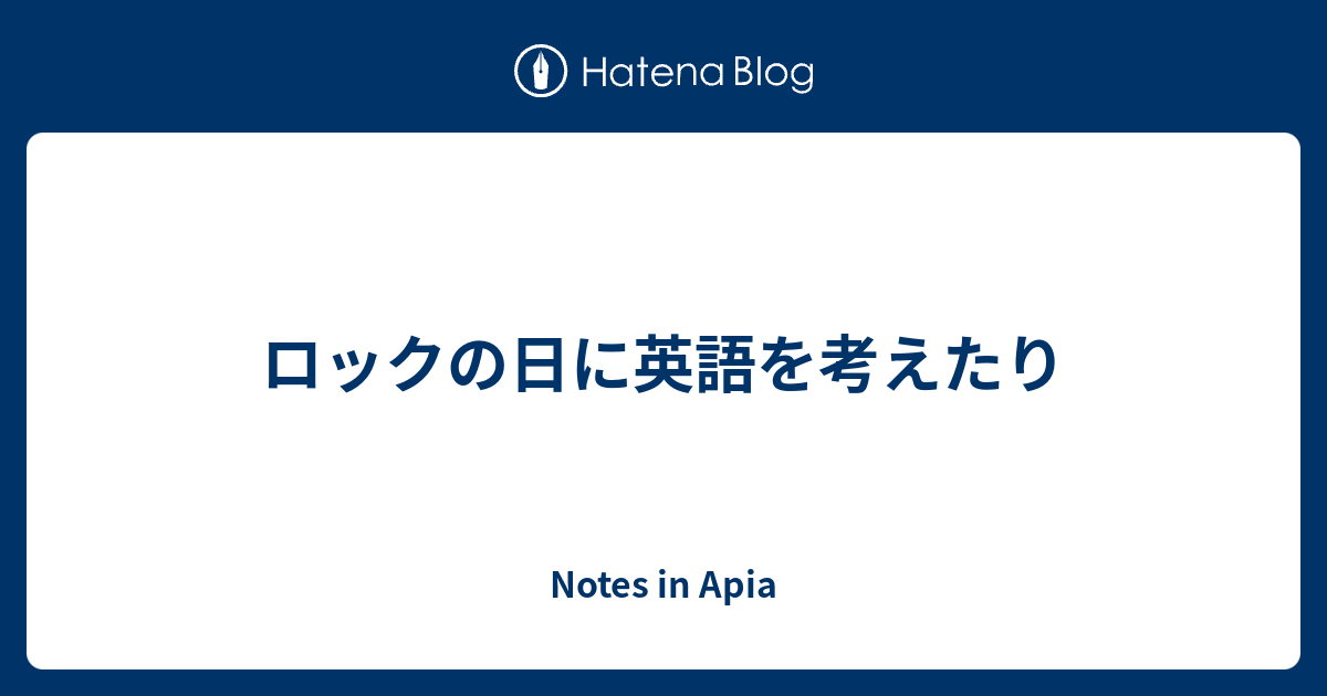 ロックの日に英語を考えたり Notes In Apia