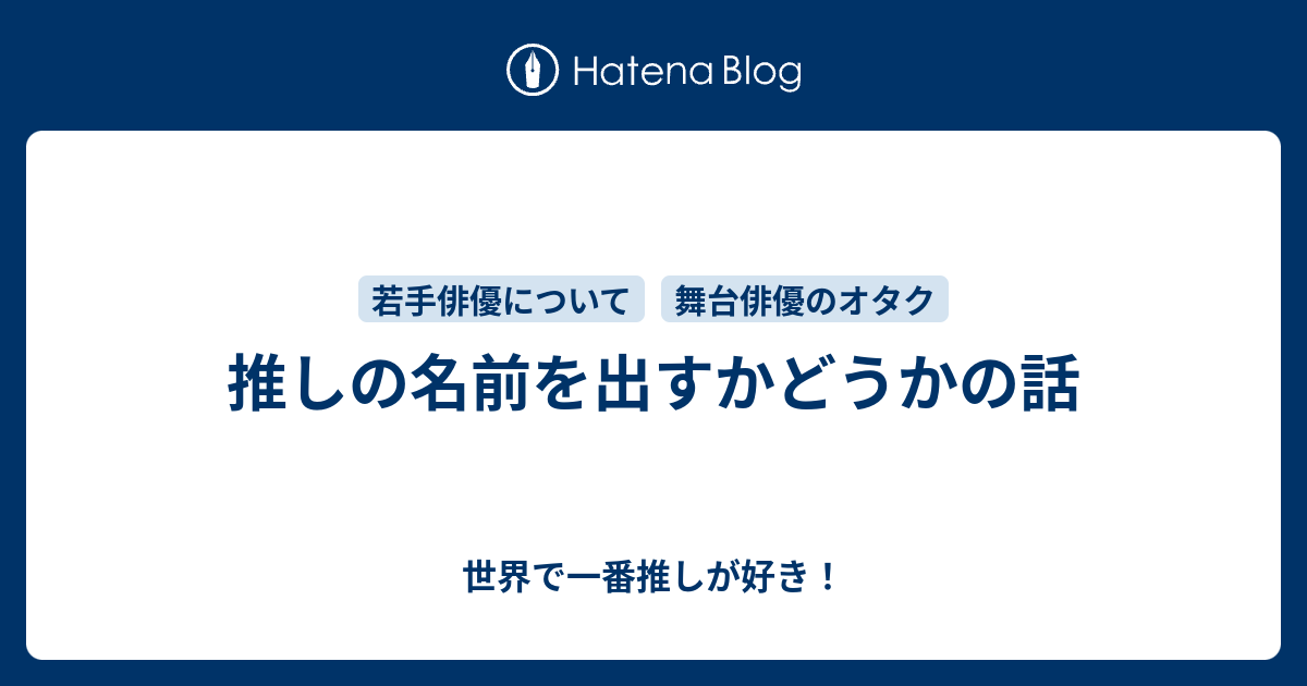 推しの名前を出すかどうかの話 世界で一番推しが好き