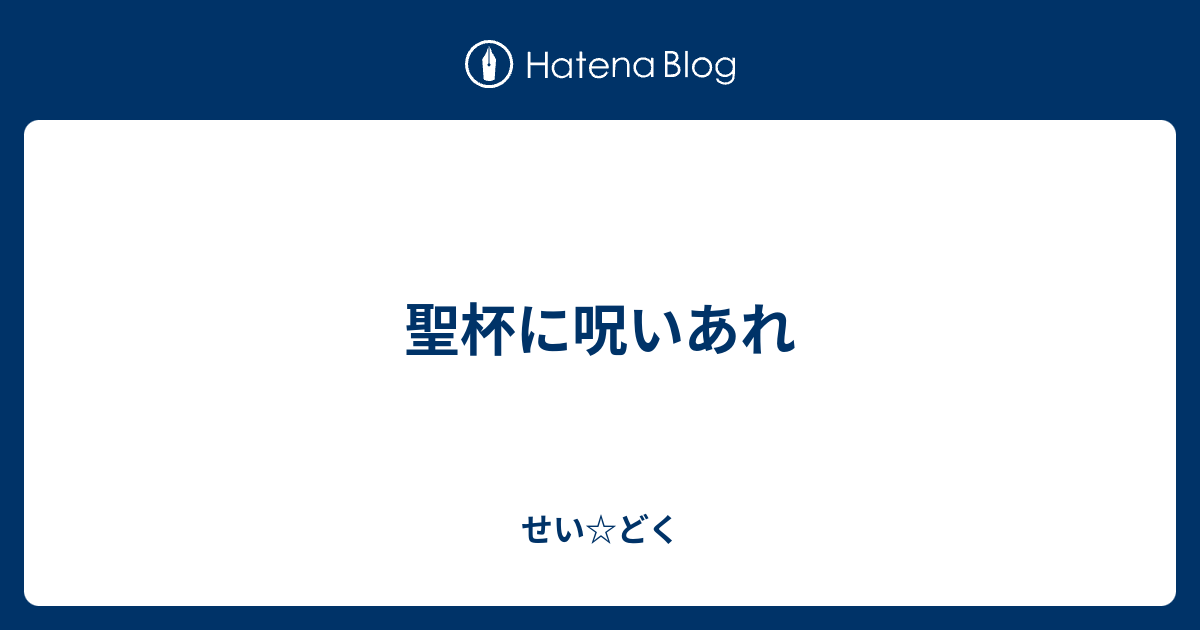 聖杯に呪いあれ せい どく