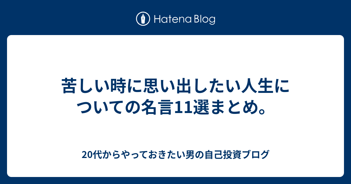 苦しい時に思い出したい人生についての名言11選まとめ 代からやっておきたい男の自己投資ブログ