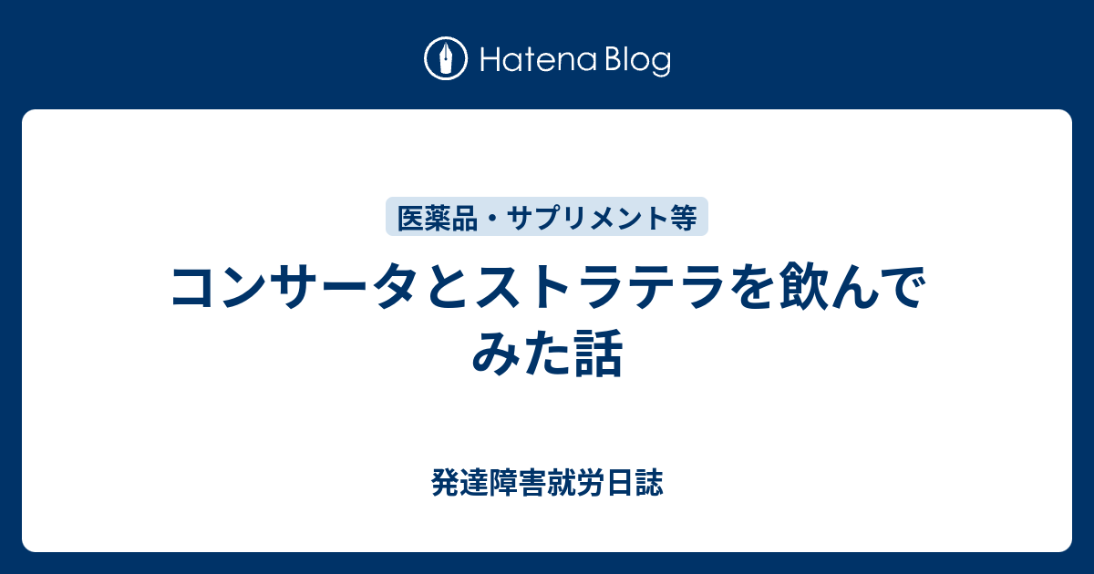 コンサータとストラテラを飲んでみた話 発達障害就労日誌